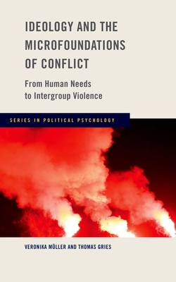 Ideology and the Microfoundations of Conflict: From Human Needs to Intergroup Violence - Muller, Veronika, and Gries, Thomas