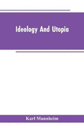 Ideology And Utopia: An Introduction to the Sociology of Knowledge