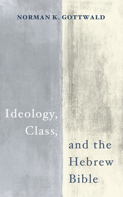Ideology, Class, and the Hebrew Bible - Gottwald, Norman K