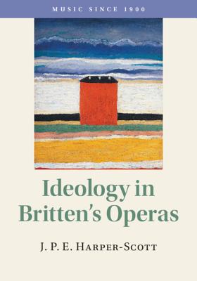 Ideology in Britten's Operas - Harper-Scott, J. P. E.