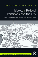 Ideology, Political Transitions and the City: The Case of Mostar, Bosnia and Herzegovina