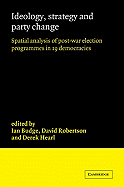 Ideology, Strategy and Party Change: Spatial Analyses of Post-War Election Programmes in 19 Democracies - Budge, Ian (Editor), and Robertson, David (Editor), and Hearl, Derek (Editor)