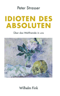 Idioten Des Absoluten: ?ber Das Weltfremde in Uns