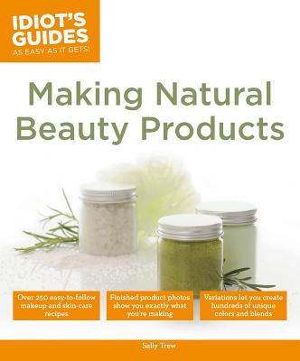 Idiot's Guides: Making Natural Beauty Products - Trew, Sally
