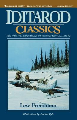 Iditarod Classics: Tales of the Trail Told by the Men & Women Who Race Across Alaska - Freedman, Kew, and Freedman, Lew (Editor)
