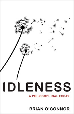 Idleness: A Philosophical Essay - O'Connor, Brian