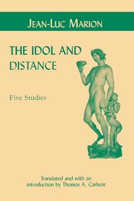 Idol and Distance: Five Studies - Marion, Jean-Luc, and Carlson, Thomas A (Translated by)
