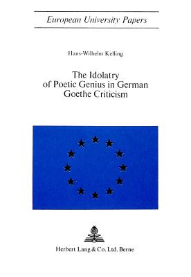 Idolatry of Poetic Genius in German Goethe Criticism - Kelling, Hans-Wilhelm