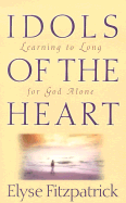 Idols of the Heart: Learning to Long for God Alone