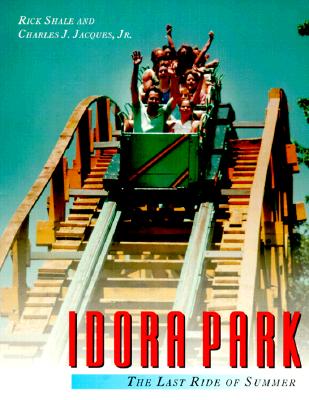 Idora Park: The Last Ride of Summer - Shale, Rick, and Jacques, Charles J, Jr., and Morrison, Karen (Designer)