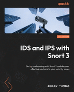 IDS and IPS with Snort 3: Get up and running with Snort 3 and discover effective solutions to your security issues