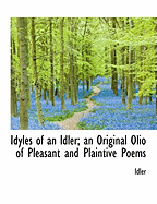 Idyles of an Idler; an Original Olio of Pleasant and Plaintive Poems