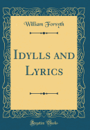 Idylls and Lyrics (Classic Reprint)