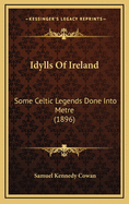 Idylls of Ireland: Some Celtic Legends Done Into Metre (1896)