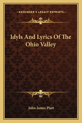 Idyls And Lyrics Of The Ohio Valley - Piatt, John James