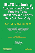 IELTS Listening Academic and General Practice Tests Questions and Scripts Sets 5-9. Text-Only. Sample mock IELTS preparation materials based on the real exams: Created by IELTS teachers for their students and you