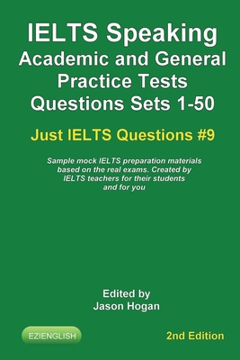 IELTS Speaking. Academic and General Practice Tests Questions Sets 1-50. Sample mock IELTS preparation materials based on the real exams: Created by IELTS teachers for their students and you. - Hogan, Jason
