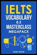 IELTS Vocabulary 8.5 Masterclass Series MegaPack Books 1, 2, & 3: Advanced Vocabulary Masterclass Books: Full Self-Study Course for IELTS 8.5 Vocabulary: Self-Study IELTS Program