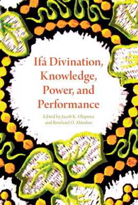 If Divination, Knowledge, Power, and Performance - Olupona, Jacob K (Contributions by), and Abiodun, Rowland O (Contributions by), and Norman, Lisanne