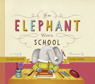 If an Elephant Went to School - Fischer, Ellen