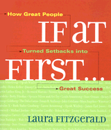 If at First . . .: How Great People Turned Setbacks Into Great Success - Fitzgerald, Laura, and Lucas, Jean Z (Editor)