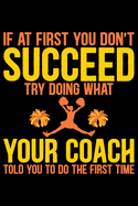 If At First You Don't Succeed Try Doing What Your Coach Told You To Do The First Time: Cool Cheerleading Coach Journal Notebook - Gifts Idea for Cheerleading Coach Notebook for Men & Women.