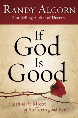 If God is Good: Faith in the Midst of Suffering and Evil - Alcorn, Randy