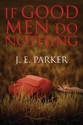 If Good Men Do Nothing - Parker, J E