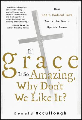 If Grace Is So Amazing, Why Don't We Like It? - McCullough, Donald