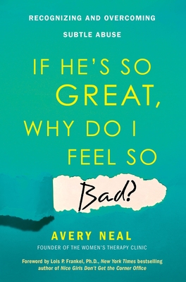 If He's So Great, Why Do I Feel So Bad?: Recognizing and Overcoming Subtle Abuse - Neal, Avery