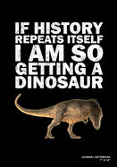 If History Repeats Itself I Am So Getting A Dinosaur: Journal, Notebook, Or Diary - 120 Blank Lined Pages - 7" X 10" - Matte Finished Soft Cover