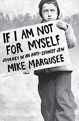 If I Am Not for Myself: Journey of an Anti-Zionist Jew - Marqusee, Mike