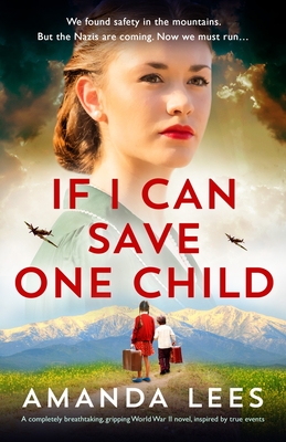 If I Can Save One Child: A completely breathtaking, gripping World War II novel, inspired by true events - Lees, Amanda