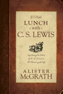 If I Had Lunch with C. S. Lewis: Exploring the Ideas of C. S. Lewis on the Meaning of Life