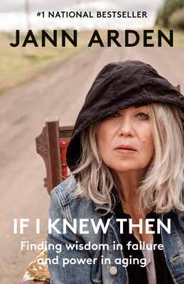 If I Knew Then: Finding Wisdom in Failure and Power in Aging - Arden, Jann