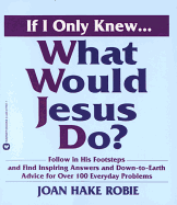 If I Only Knew...What Would Jesus Do? - Robie, Joan Hake