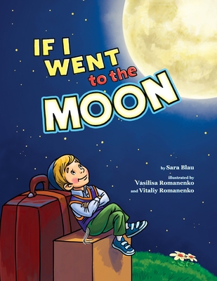 If I Went to the Moon - Romanenko, Vasilisa (Illustrator), and Romanenko, Vitaliy (Illustrator), and Blau, Sara