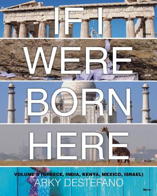 If I Were Born Here Volume II: (Greece, India, Kenya, Mexico, Israel) - DeStefano, Arky