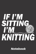 If i'm sitting i'm knitting: 6x9 inch - lined - ruled paper - notebook - notes