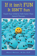 If it isn't FUN it ISN'T fun: Teach Your Child to Talk Faster Than Speech Therapy