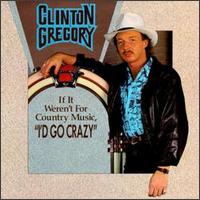 If It Weren't for Country Music I'd Go Crazy - Clinton Gregory