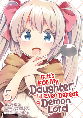If It's for My Daughter, I'd Even Defeat a Demon Lord (Manga) Vol. 5 - Chirolu