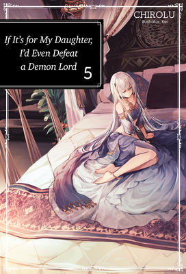 If It's for My Daughter, I'd Even Defeat a Demon Lord: Volume 5 - Chirolu, and Warner, Matthew (Translated by)