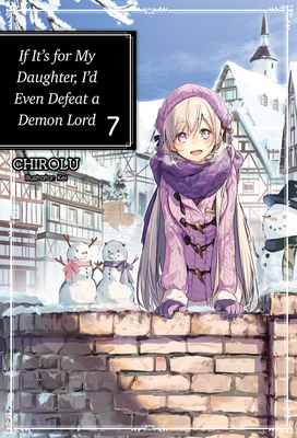 If It's for My Daughter, I'd Even Defeat a Demon Lord: Volume 7 - Chirolu, and Warner, Matthew (Translated by)