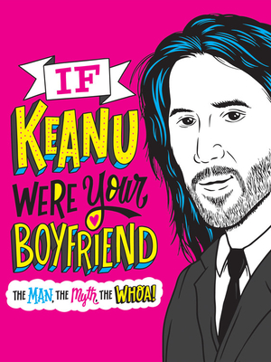 If Keanu Were Your Boyfriend: The Man, the Myth, the Whoa! - Polansky, Marisa, and Roeder, Jay, and Dirty Bandits