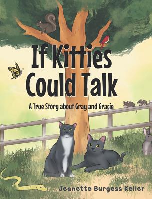 If Kitties Could Talk: A True Story about Gray and Gracie - Keller, Jeanette Burgess