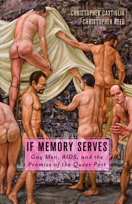 If Memory Serves: Gay Men, Aids, and the Promise of the Queer Past - Castiglia, Christopher, and Reed, Christopher