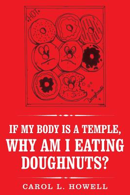 If My Body Is a Temple, Why Am I Eating Doughnuts? - Howell, Carol L