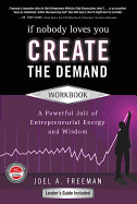 If Nobody Loves You Create the Demand Workbook: A Powerful Jolt of Entrepreneurial Energy and Wisdom