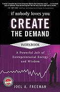 If Nobody Loves You Create the Demand Workbook: A Powerful Jolt of Entrepreneurial Energy and Wisdom